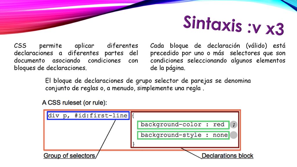 Sintaxis :v x3 CSS permite aplicar diferentes declaraciones a diferentes partes del documento asociando condiciones con bloques de declaraciones.