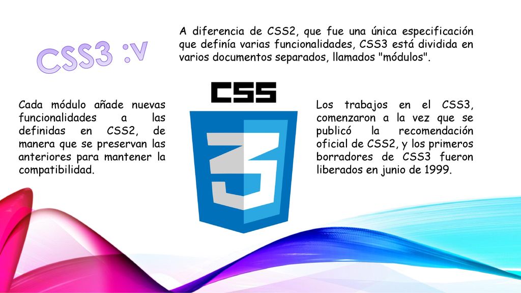 A diferencia de CSS2, que fue una única especificación que definía varias funcionalidades, CSS3 está dividida en varios documentos separados, llamados módulos .