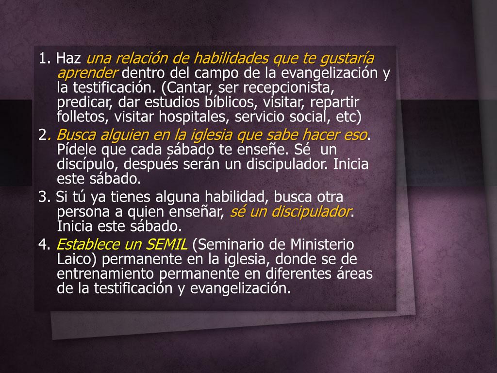 1. Haz una relación de habilidades que te gustaría aprender dentro del campo de la evangelización y la testificación. (Cantar, ser recepcionista, predicar, dar estudios bíblicos, visitar, repartir folletos, visitar hospitales, servicio social, etc)