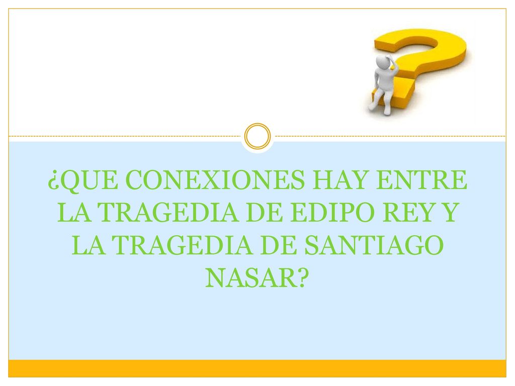 ¿QUE CONEXIONES HAY ENTRE LA TRAGEDIA DE EDIPO REY Y LA TRAGEDIA DE SANTIAGO NASAR