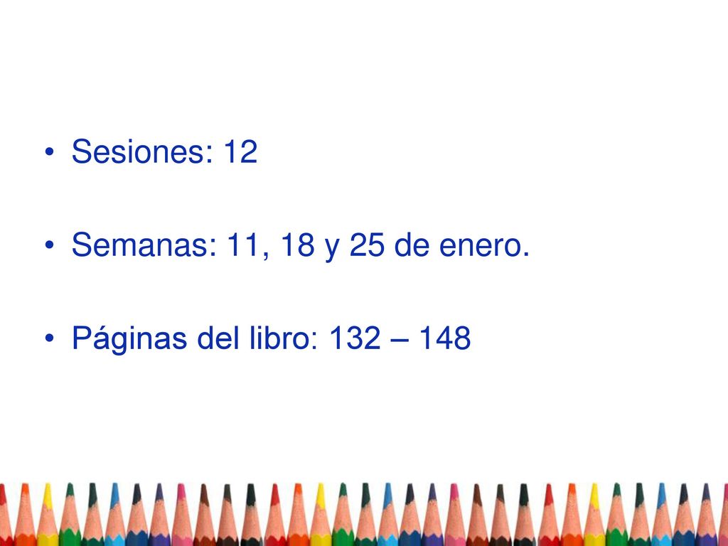 Sesiones: 12 Semanas: 11, 18 y 25 de enero. Páginas del libro: 132 – 148