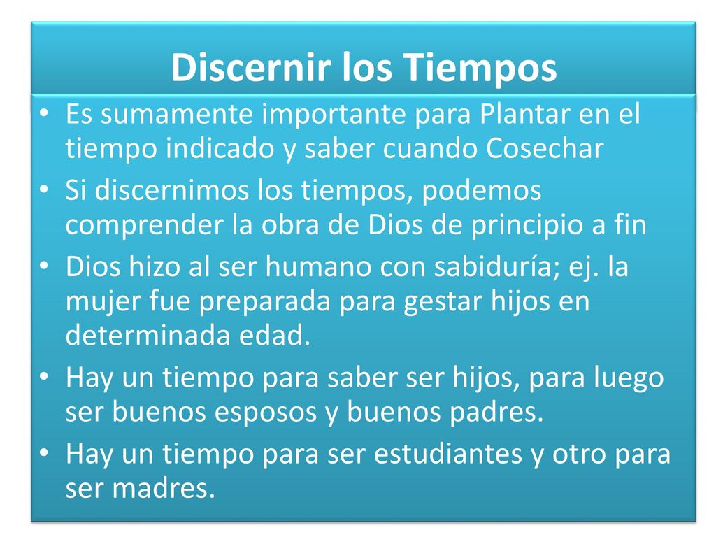 Discernir los Tiempos Es sumamente importante para Plantar en el tiempo indicado y saber cuando Cosechar.