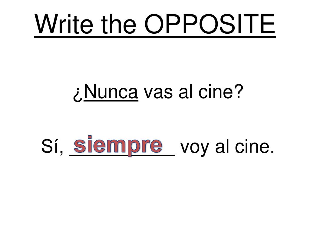 ¿Nunca vas al cine Sí, __________ voy al cine.