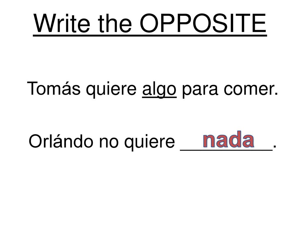 Tomás quiere algo para comer. Orlándo no quiere _________.
