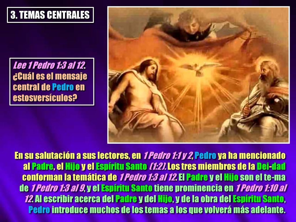 3. TEMAS CENTRALES Lee 1 Pedro 1:3 al 12. ¿Cuál es el mensaje central de Pedro en estosversículos