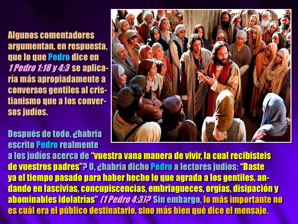 Algunos comentadores argumentan, en respuesta, que lo que Pedro dice en. 1 Pedro 1:18 y 4:3 se aplica-