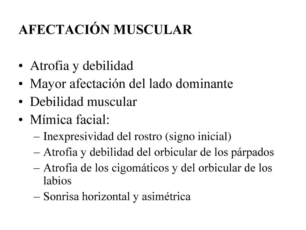 Mayor afectación del lado dominante Debilidad muscular Mímica facial: