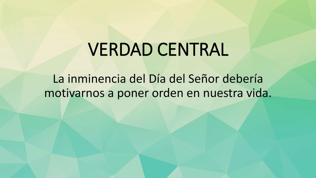 VERDAD CENTRAL La inminencia del Día del Señor debería motivarnos a poner orden en nuestra vida.