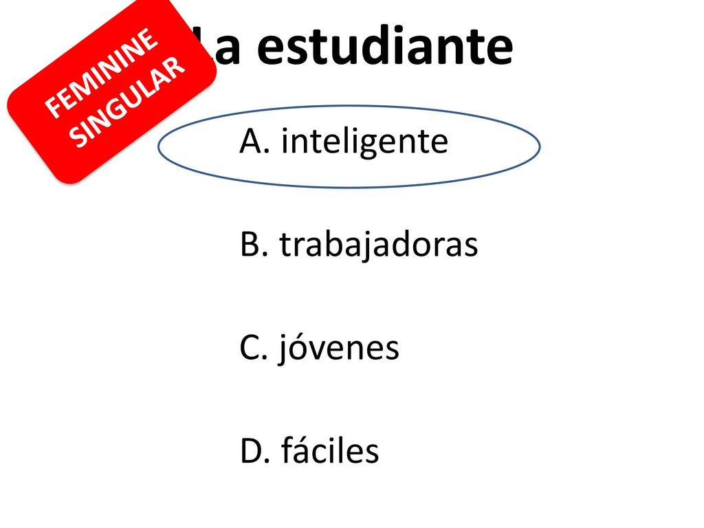La estudiante B. trabajadoras C. jóvenes D. fáciles FEMININE SINGULAR