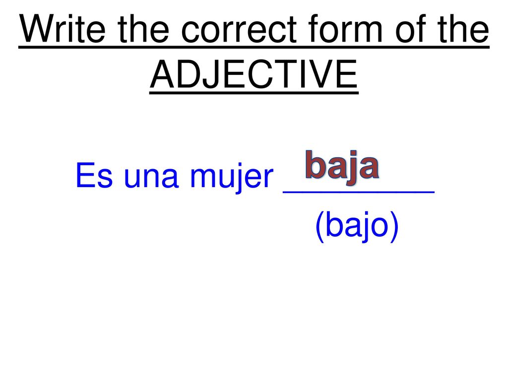 Write the correct form of the ADJECTIVE