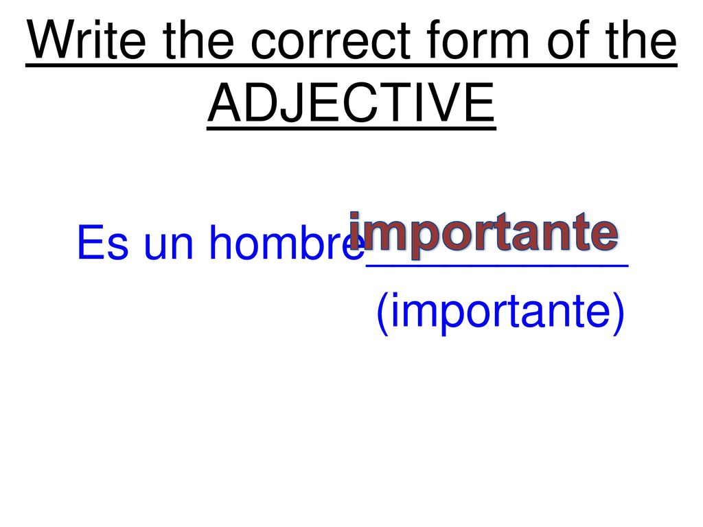 Write the correct form of the ADJECTIVE