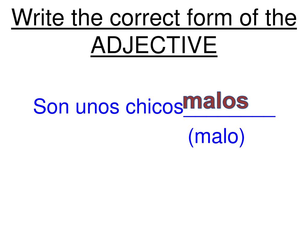 Write the correct form of the ADJECTIVE