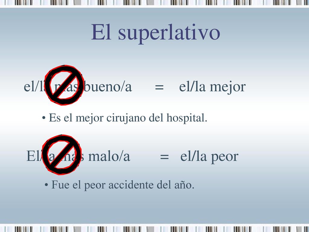El superlativo el/la más bueno/a = el/la mejor El/la más malo/a