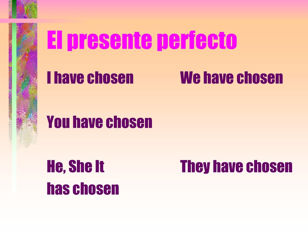 El presente perfecto I have chosen You have chosen He, She It