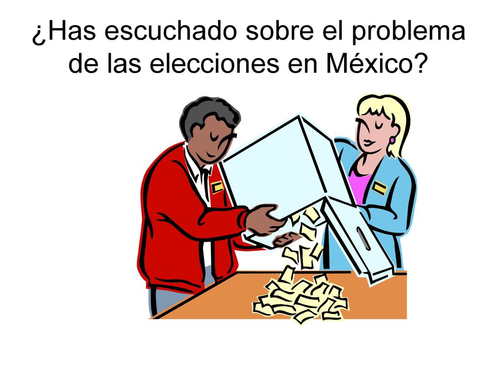 ¿Has escuchado sobre el problema de las elecciones en México