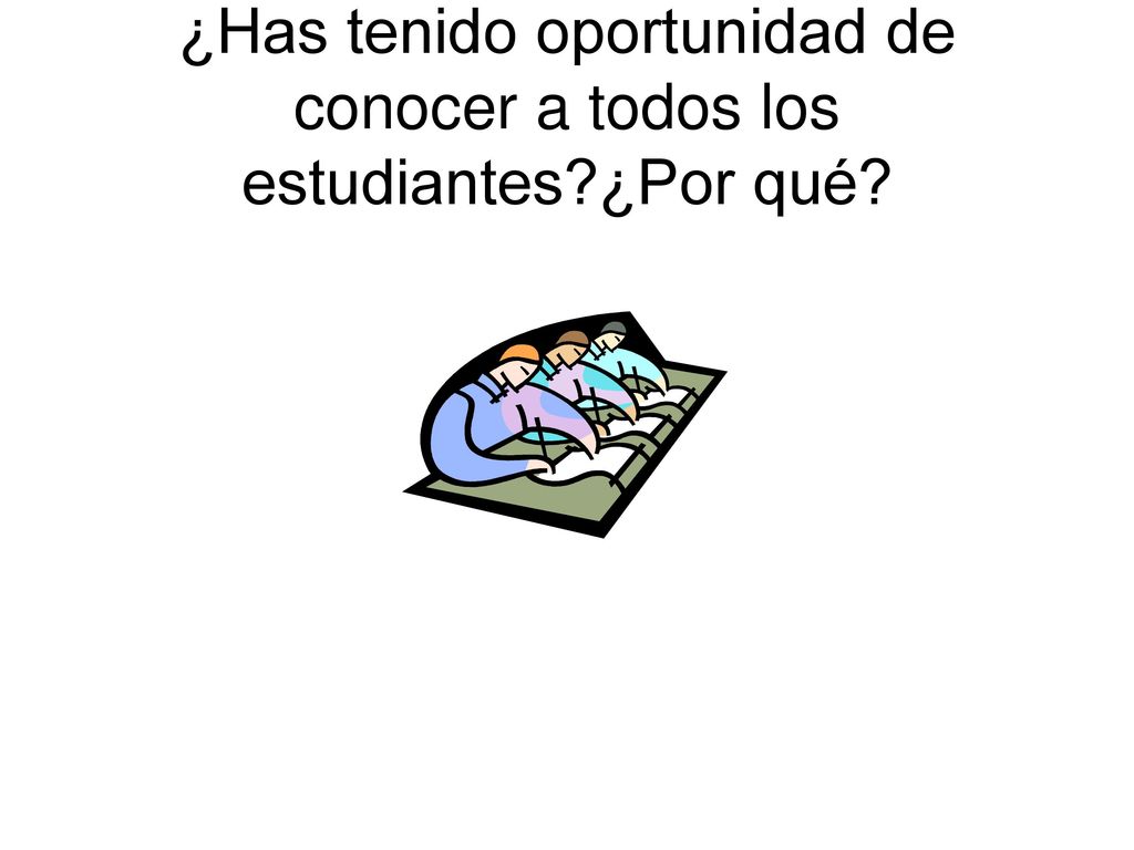 ¿Has tenido oportunidad de conocer a todos los estudiantes ¿Por qué