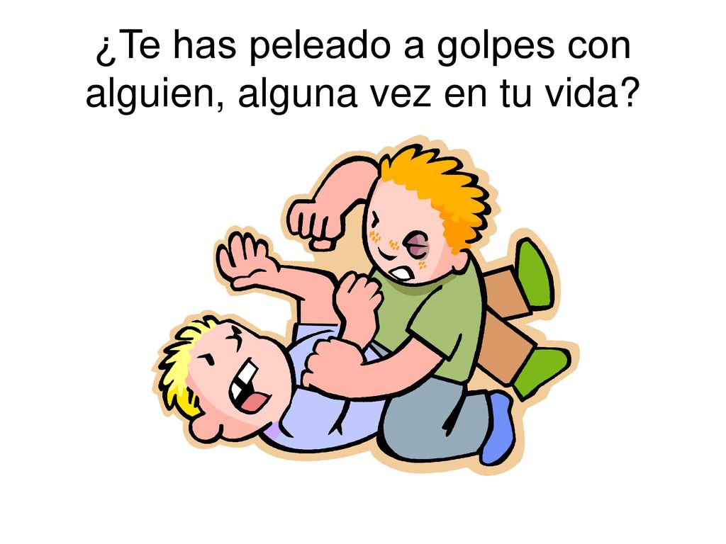 ¿Te has peleado a golpes con alguien, alguna vez en tu vida