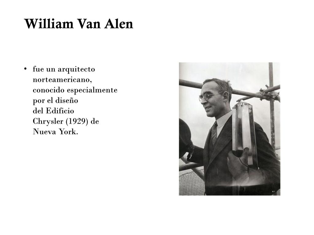 William Van Alen fue un arquitecto norteamericano, conocido especialmente por el diseño del Edificio Chrysler (1929) de Nueva York.