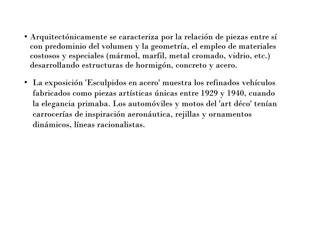 Arquitectónicamente se caracteriza por la relación de piezas entre sí con predominio del volumen y la geometría, el empleo de materiales costosos y especiales (mármol, marfil, metal cromado, vidrio, etc.) desarrollando estructuras de hormigón, concreto y acero.