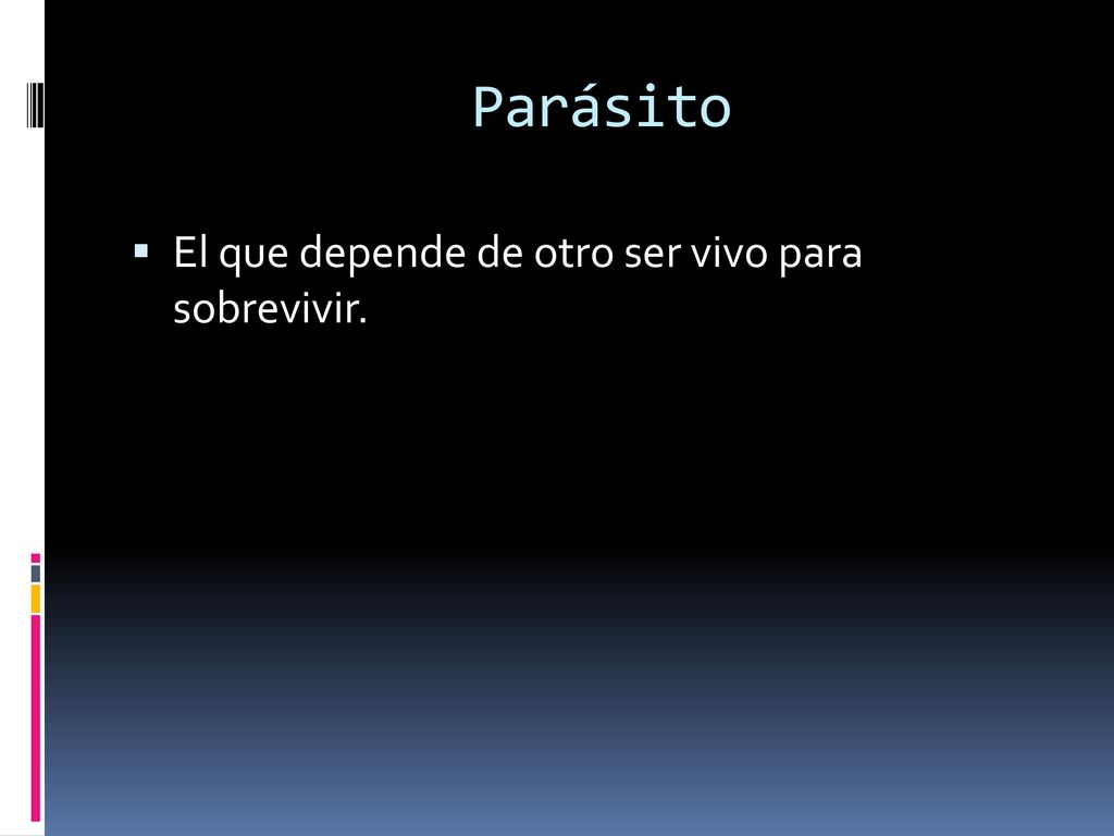 Parásito El que depende de otro ser vivo para sobrevivir.