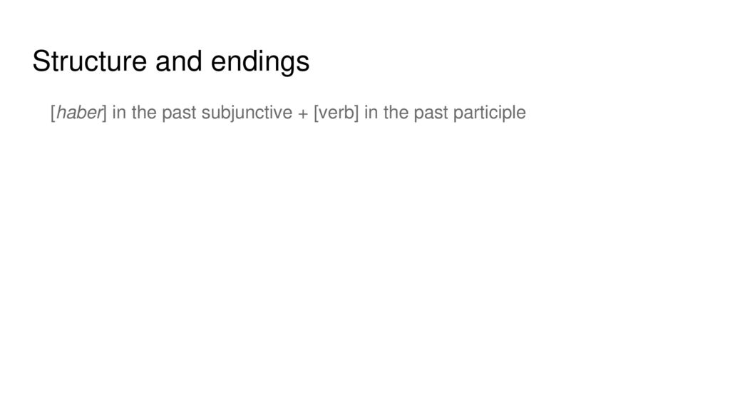 Structure and endings [haber] in the past subjunctive + [verb] in the past participle