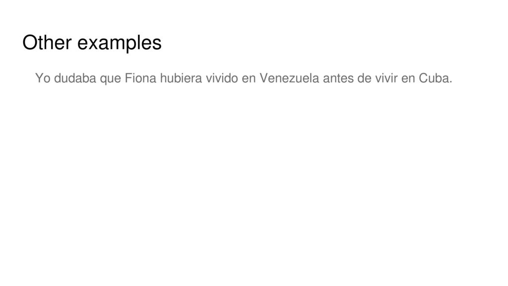 Other examples Yo dudaba que Fiona hubiera vivido en Venezuela antes de vivir en Cuba.