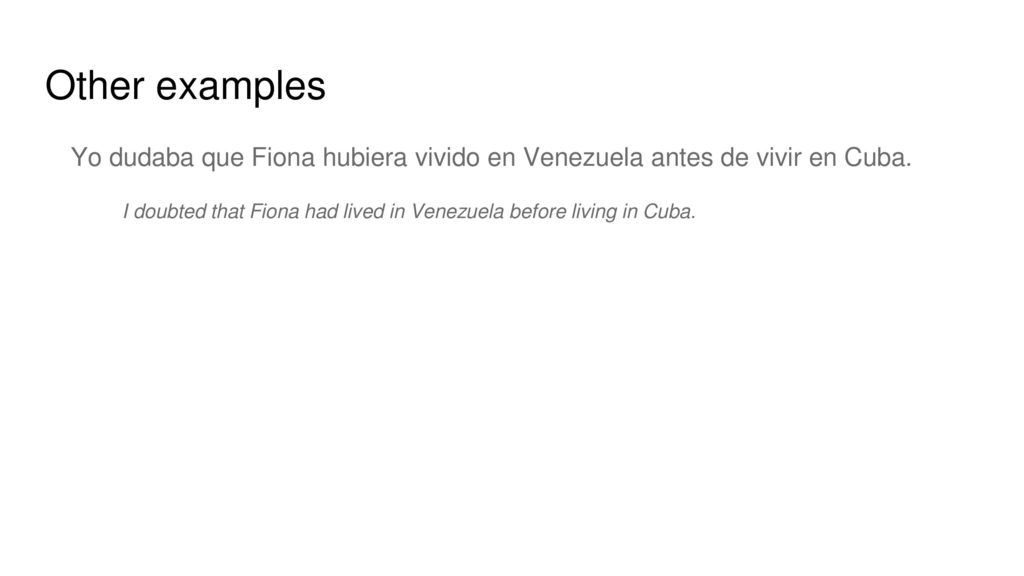 Other examples Yo dudaba que Fiona hubiera vivido en Venezuela antes de vivir en Cuba.