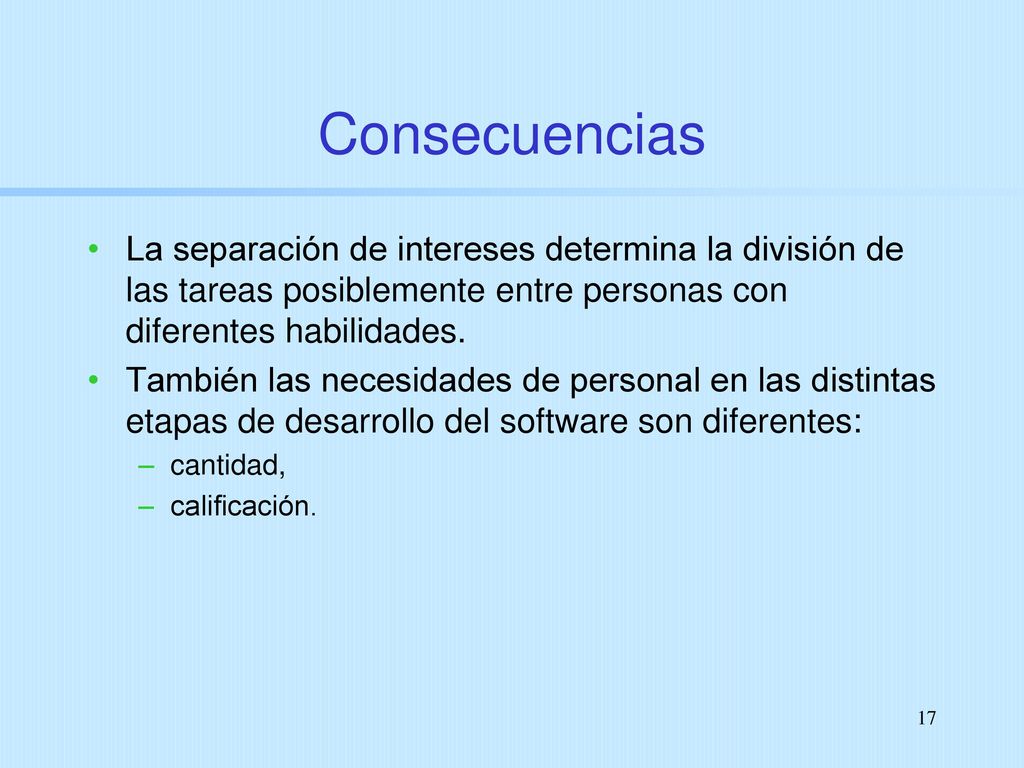 Consecuencias La separación de intereses determina la división de las tareas posiblemente entre personas con diferentes habilidades.