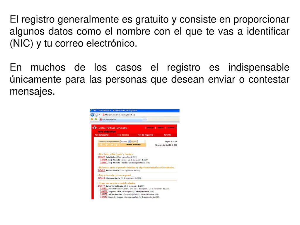 El registro generalmente es gratuito y consiste en proporcionar algunos datos como el nombre con el que te vas a identificar (NIC) y tu correo electrónico.
