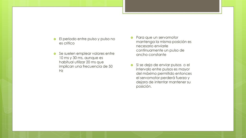 Para que un servomotor mantenga la misma posición es necesario enviarle continuamente un pulso de ancho constante