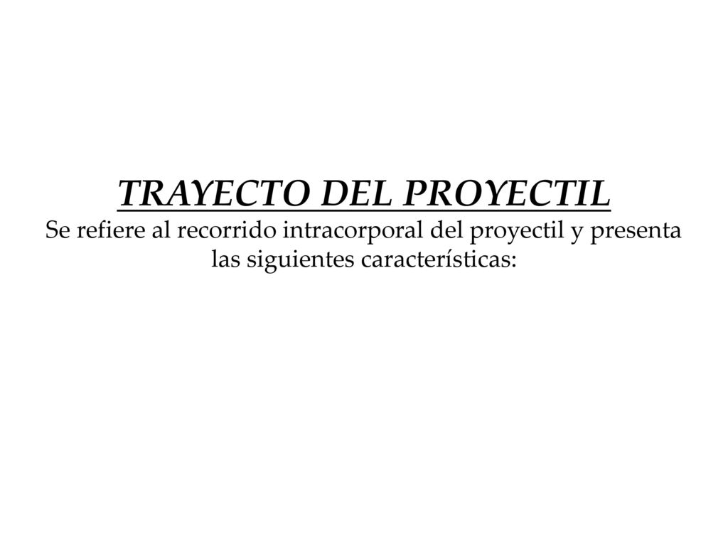 TRAYECTO DEL PROYECTIL Se refiere al recorrido intracorporal del proyectil y presenta las siguientes características: