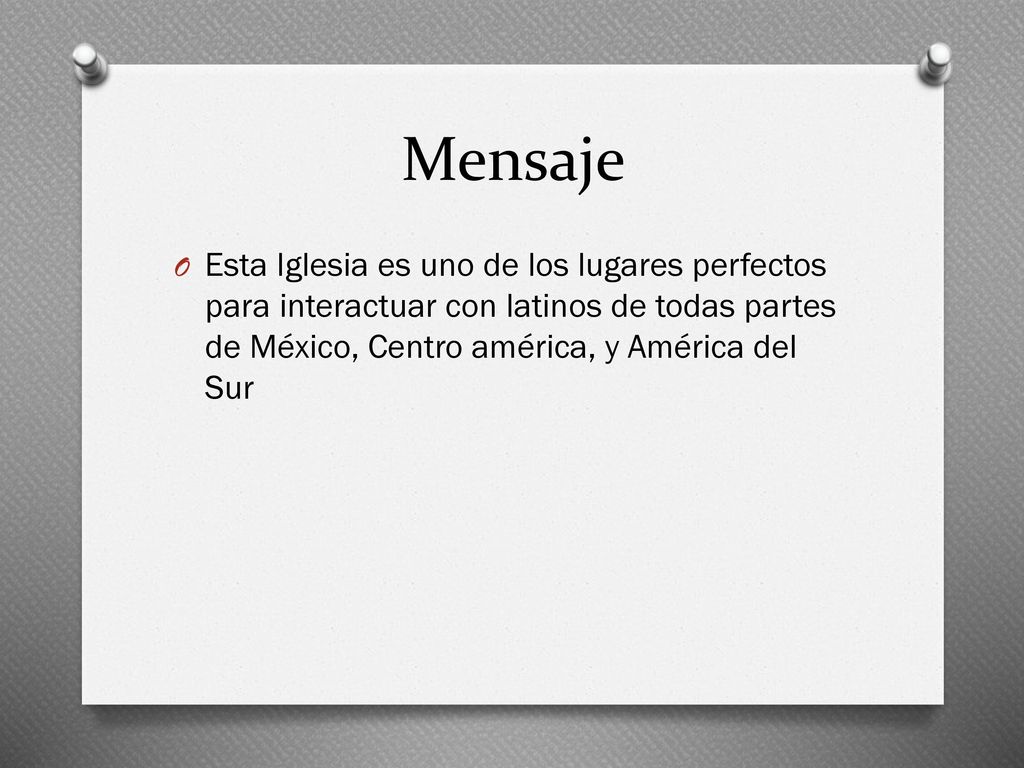 Mensaje Esta Iglesia es uno de los lugares perfectos para interactuar con latinos de todas partes de México, Centro américa, y América del Sur.