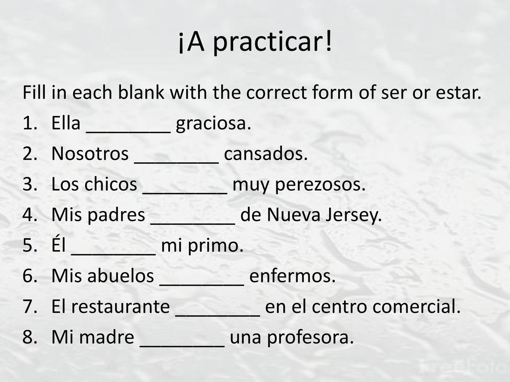 ¡A practicar! Fill in each blank with the correct form of ser or estar. Ella ________ graciosa. Nosotros ________ cansados.