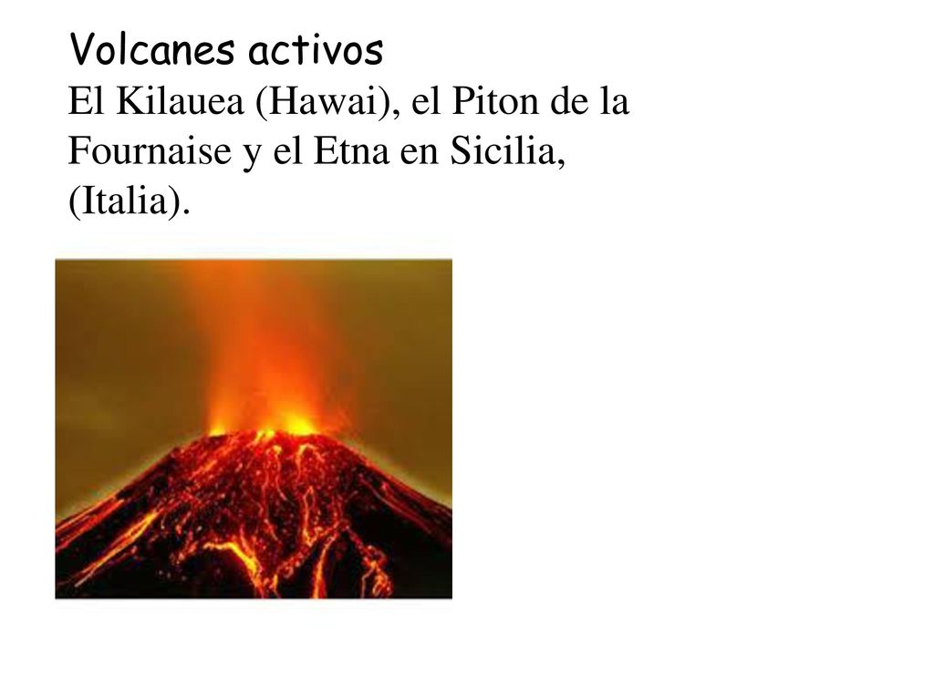 Volcanes activos El Kilauea (Hawai), el Piton de la Fournaise y el Etna en Sicilia, (Italia).
