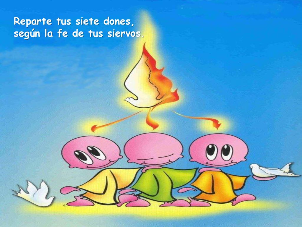 Reparte tus siete dones, según la fe de tus siervos.