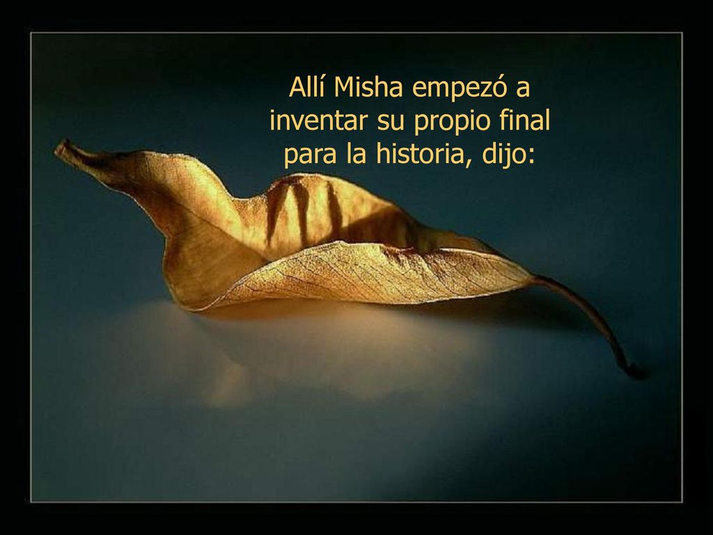 Allí Misha empezó a inventar su propio final para la historia, dijo: