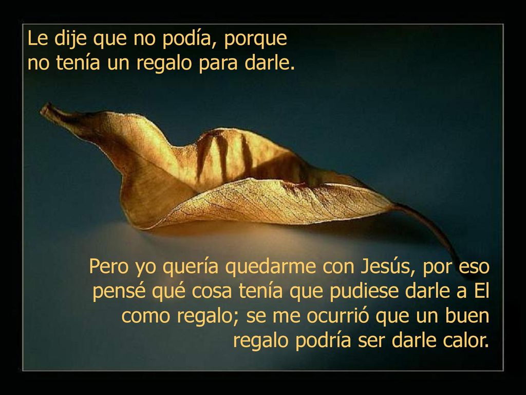 Le dije que no podía, porque no tenía un regalo para darle.