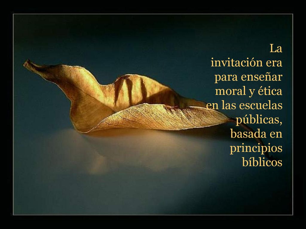 La invitación era. para enseñar. moral y ética. en las escuelas. públicas, basada en. principios.