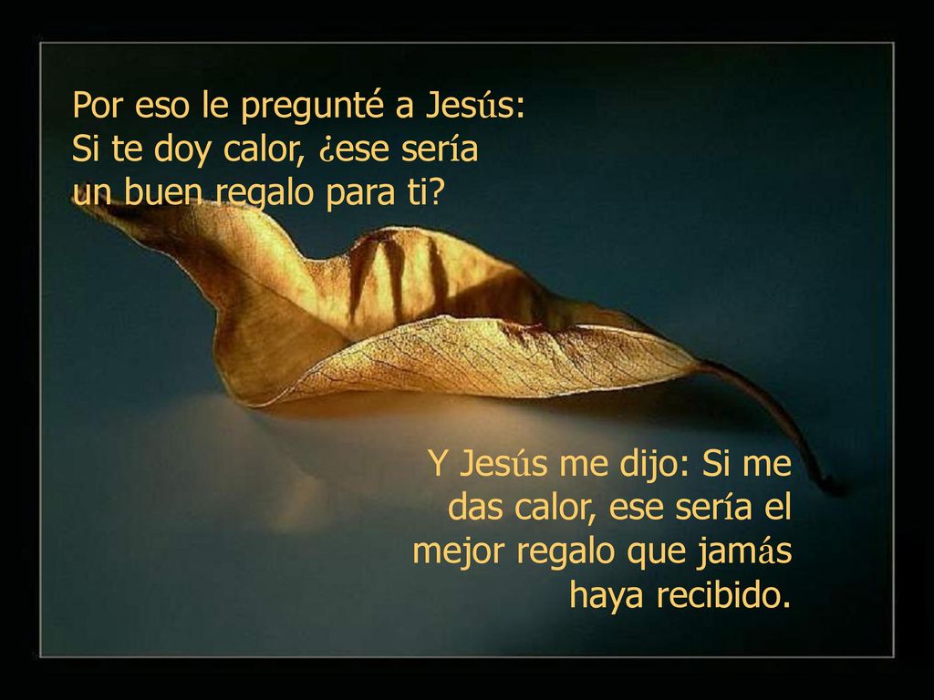 Por eso le pregunté a Jesús: Si te doy calor, ¿ese sería un buen regalo para ti