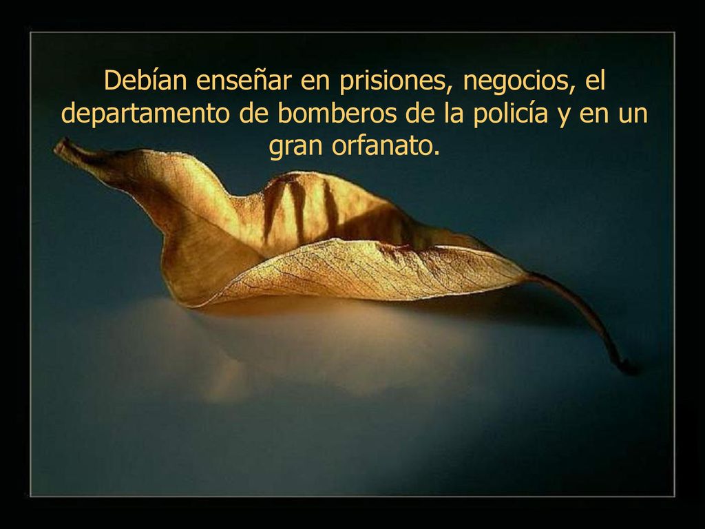 Debían enseñar en prisiones, negocios, el departamento de bomberos de la policía y en un gran orfanato.