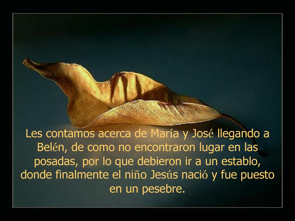 Les contamos acerca de María y José llegando a Belén, de como no encontraron lugar en las posadas, por lo que debieron ir a un establo, donde finalmente el niño Jesús nació y fue puesto en un pesebre.