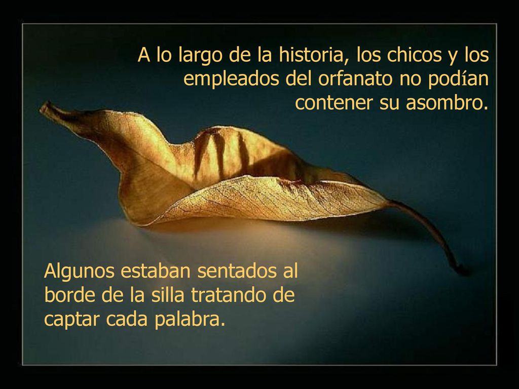 A lo largo de la historia, los chicos y los empleados del orfanato no podían contener su asombro.