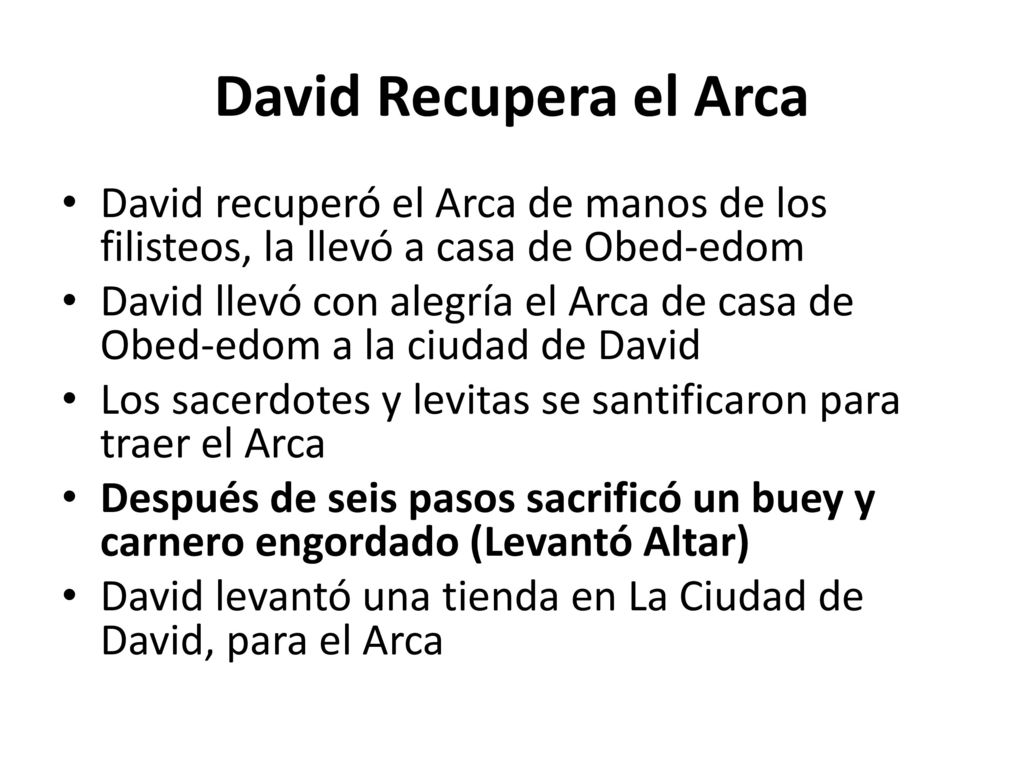 David Recupera el Arca David recuperó el Arca de manos de los filisteos, la llevó a casa de Obed-edom.