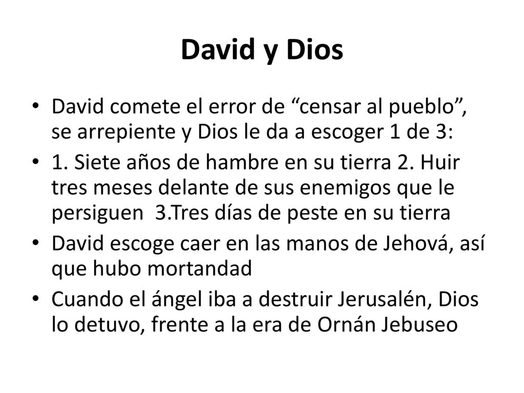 David y Dios David comete el error de censar al pueblo , se arrepiente y Dios le da a escoger 1 de 3: