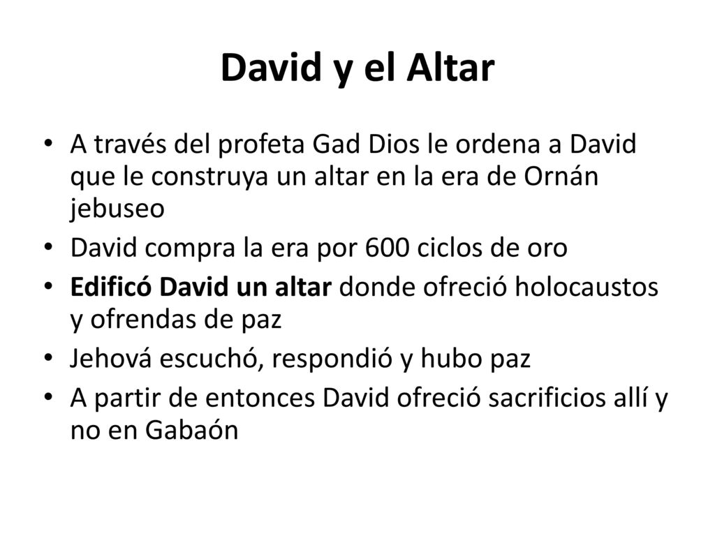 David y el Altar A través del profeta Gad Dios le ordena a David que le construya un altar en la era de Ornán jebuseo.