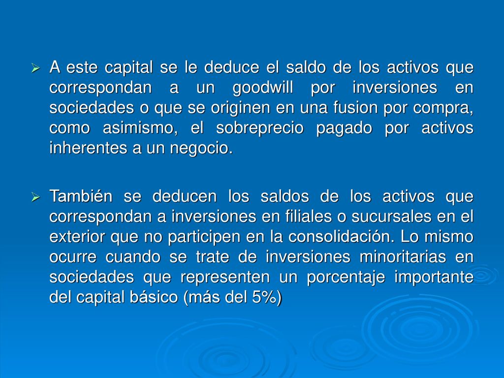 A este capital se le deduce el saldo de los activos que correspondan a un goodwill por inversiones en sociedades o que se originen en una fusion por compra, como asimismo, el sobreprecio pagado por activos inherentes a un negocio.