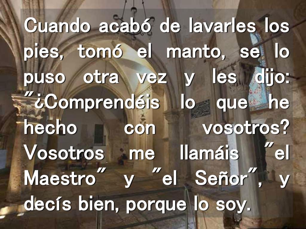 Cuando acabó de lavarles los pies, tomó el manto, se lo puso otra vez y les dijo: ¿Comprendéis lo que he hecho con vosotros.