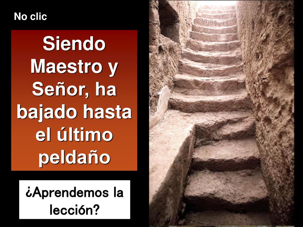 Siendo Maestro y Señor, ha bajado hasta el último peldaño