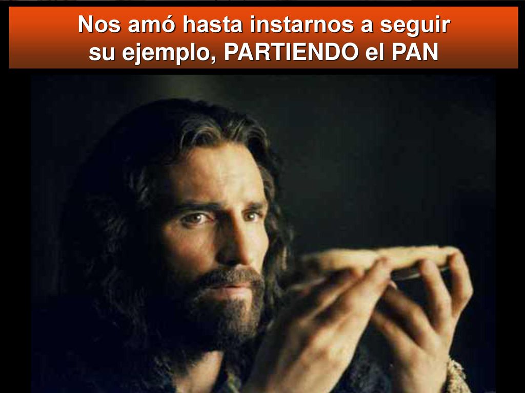 Nos amó hasta instarnos a seguir su ejemplo, PARTIENDO el PAN