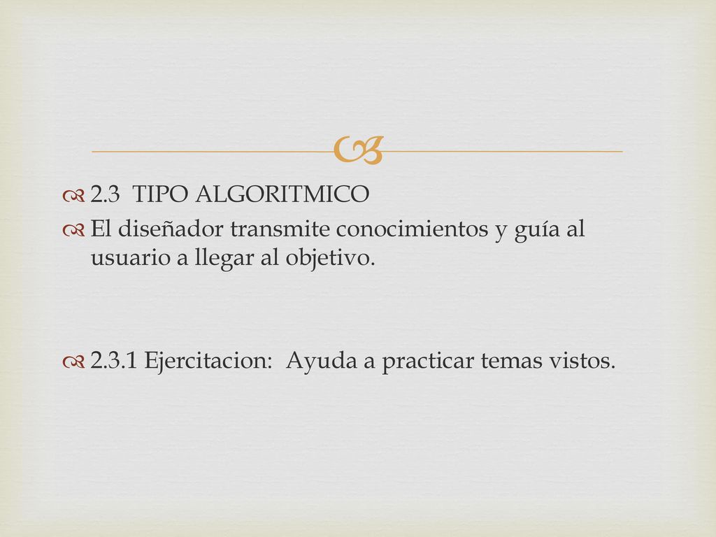 2.3 TIPO ALGORITMICO El diseñador transmite conocimientos y guía al usuario a llegar al objetivo.